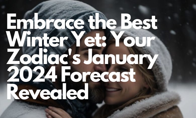 Embrace the Best Winter Yet: Your Zodiac's January 2024 Forecast Revealed