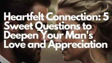 Heartfelt Connection: 5 Sweet Questions to Deepen Your Man's Love and Appreciation