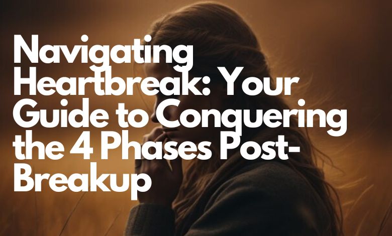 Navigating Heartbreak: Your Guide to Conquering the 4 Phases Post-Breakup