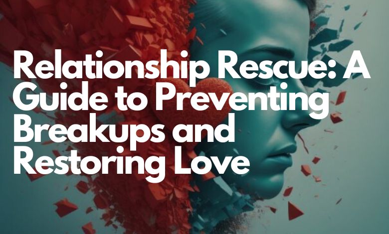 Relationship Rescue: A Guide to Preventing Breakups and Restoring Love