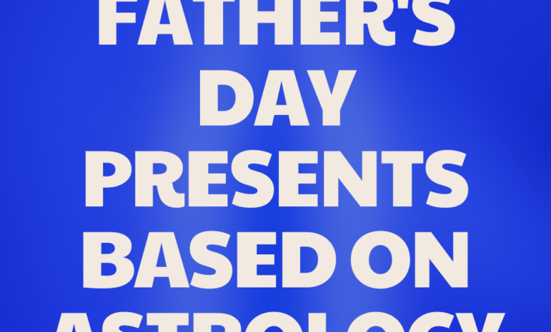 Unique Father's Day Presents Based on Astrology